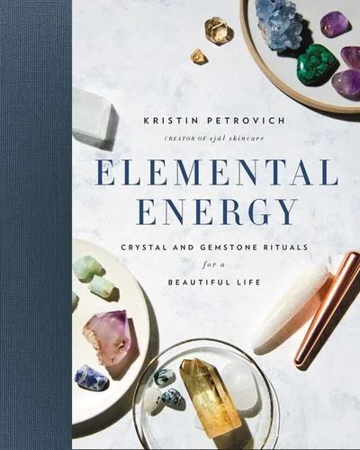 Elemental Energy: Crystal and Gemstone Rituals for a Beautiful Life