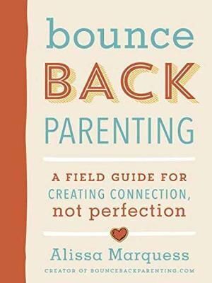 Bounceback Parenting: A Field Guide for Creating Connection Not Perfection
