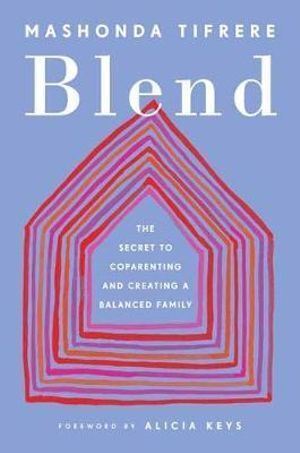 Blend: The Secret to Co-Parenting and Creating a Balanced Family