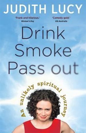 Drink  Smoke  Pass Out: An Unlikely Spiritual Journey