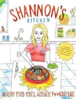 Shannon's Kitchen: Healthy Food You'll Actually F**king Eat!