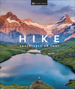 Hike: Adventures on Foot  The Ultimate Guide to the World's Most Inspiring Hikes by DK Travel