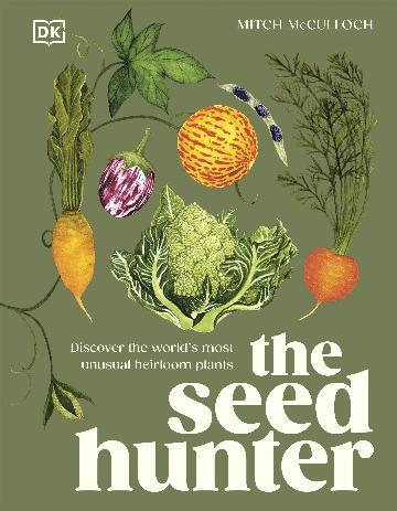 Seed Hunter, The: Discover the World's Most Unusual Heirloom Plants