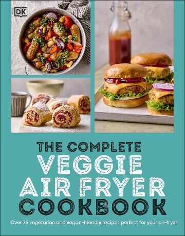 Complete Veggie Air Fryer Cookbook, The: 75 Vegetarian and Vegan-Friendly Recipes, Perfect for Your Air Fryer