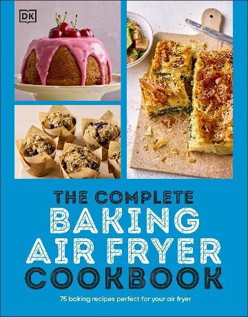 Complete Baking Air Fryer Cookbook, The: 75 Baking Recipes Perfect for Your Air Fryer