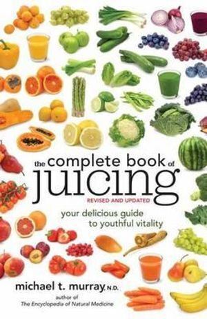 Complete Book of Juicing  Revised and Updated