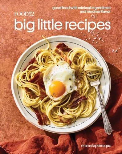 Food52 Big Little Recipes: Good Food with Minimal Ingredients and Maximal Flavor: A Cookbook