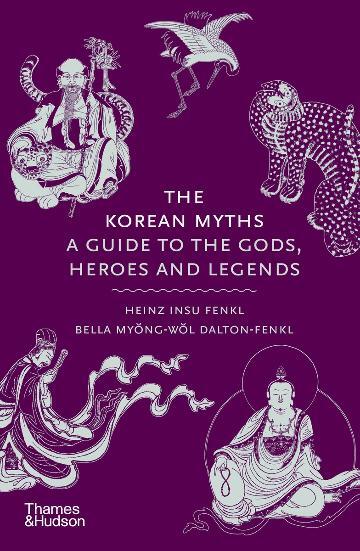 Korean Myths, The: A Guide to the Gods, Heroes and Legends