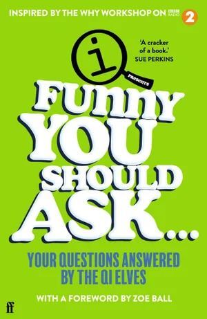 Funny You Should Ask . . .: Your Questions Answered by the QI Elves