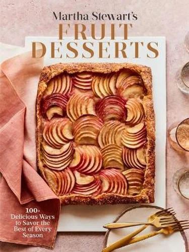 Martha Stewart's Fruit Desserts: 100+ Delicious Ways to Savor the Best of Every Season: A Baking Book