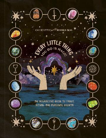 Every Little Thing You Do Is Magic: An Interactive Guide to Tarot, Ritual, and Personal Growth: A Tarot Workbook