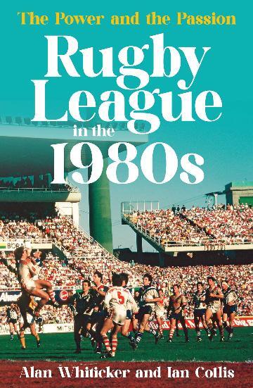 Rugby League in the 1980s: The power and the passion