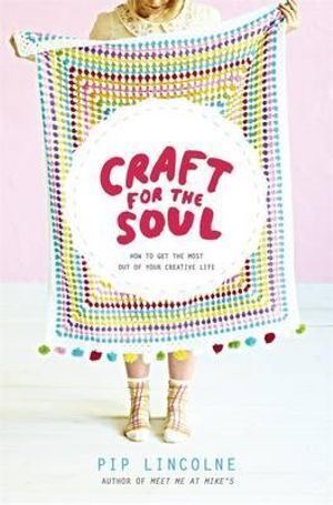 Craft for the Soul: How to get the most out of your creative life