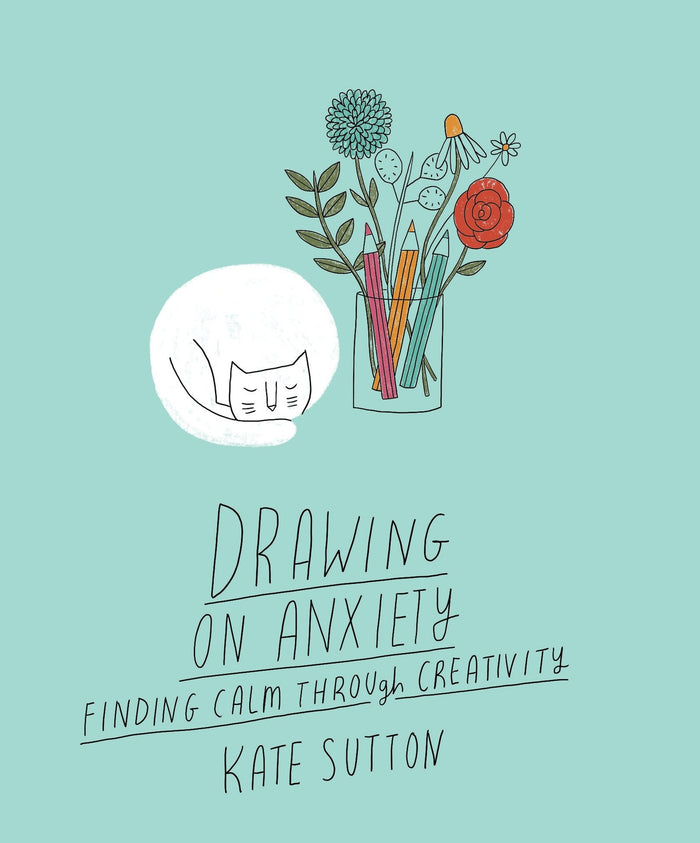 Drawing On Anxiety: Finding calm through creativity: Volume 2