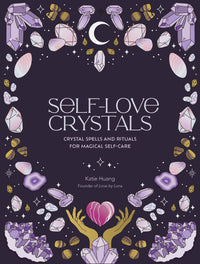 Self-Love Crystals: Crystal spells and rituals for magical self-care