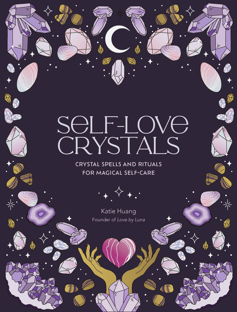 Self-Love Crystals: Crystal spells and rituals for magical self-care