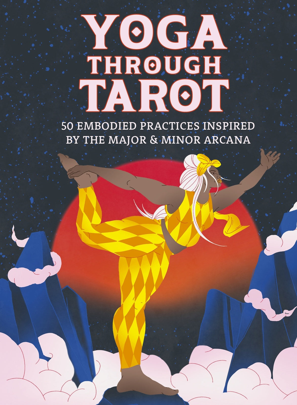 Yoga through Tarot Cards: 50 embodied practices inspired by the major & minor arcana