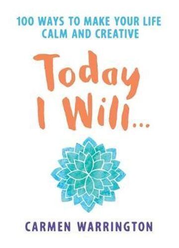 Today I Will...: 100 ways to make your life calm and creative