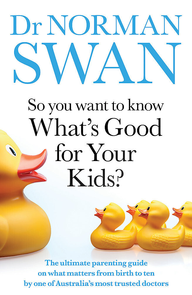 So You Want to Know What's Good for Your Kids?: The ultimate parenting guide on what matters from birth to ten by one of Australia's most trusted doct