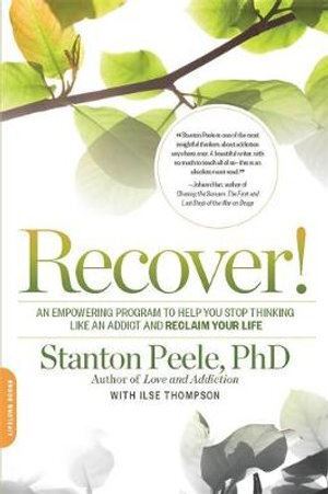 Recover!: An Empowering Program to Help You Stop Thinking Like an Addict and Reclaim Your Life