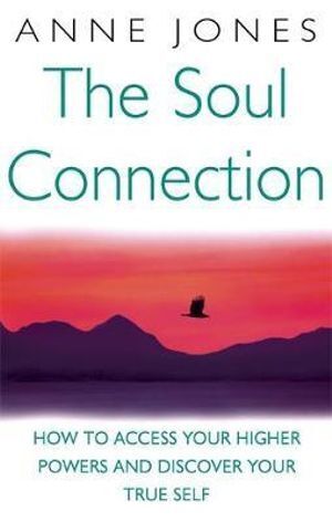 Soul Connection, The: How to access your higher powers and discover your true self