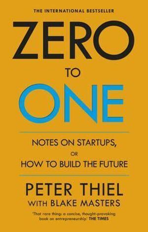 Zero to One: Notes on Start Ups, or How to Build the Future