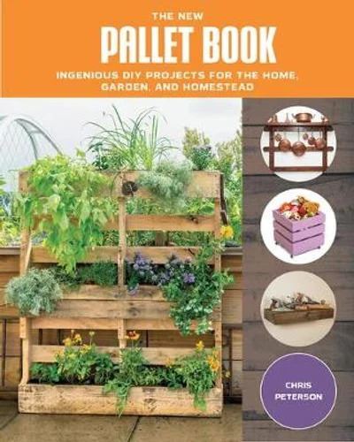 New Pallet Book, The: Ingenious DIY Projects for the Home, Garden, and Homestead