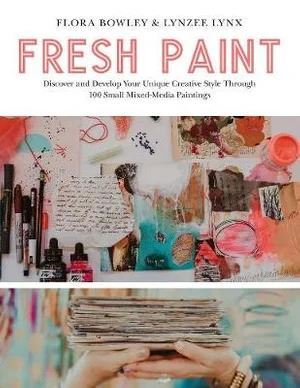 Fresh Paint: Discover Your Unique Creative Style Through 100 Small Mixed-Media Paintings
