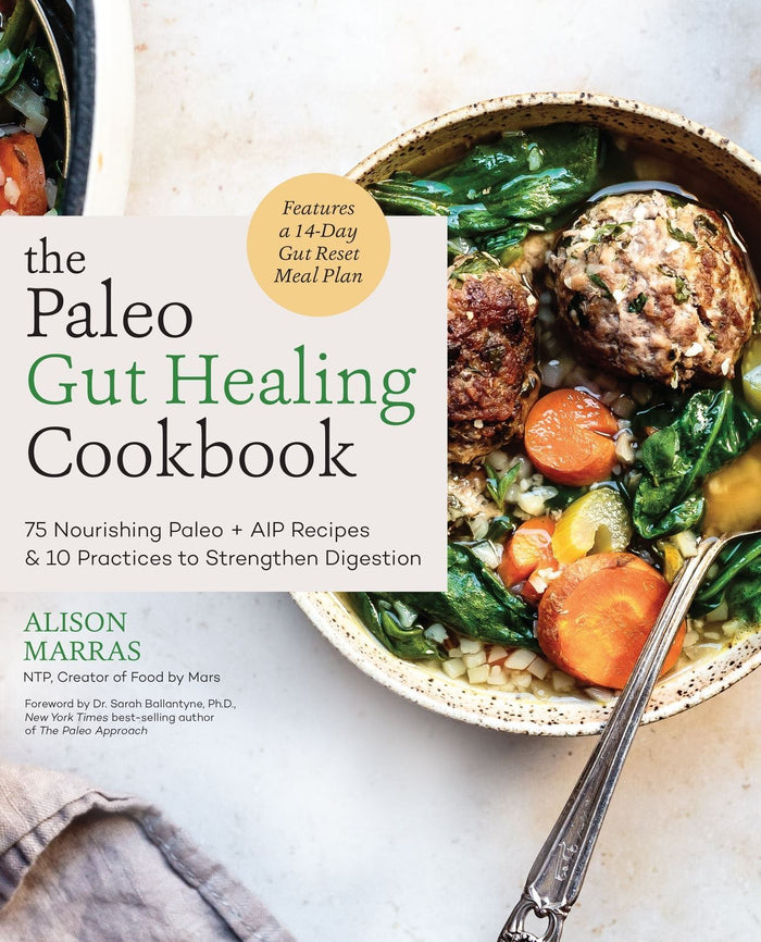 Paleo Gut Healing Cookbook, The: 75 Nourishing Paleo + AIP Recipes & 10 Practices to Strengthen Digestion