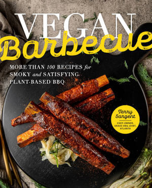 Vegan Barbecue: More Than 100 Recipes for Smoky and Satisfying Plant-Based BBQ