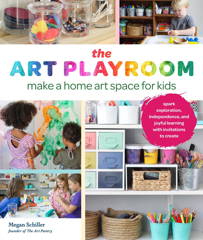 Art Playroom, The: Make a home art space for kids; Spark exploration, independence, and joyful learning with invitations to create
