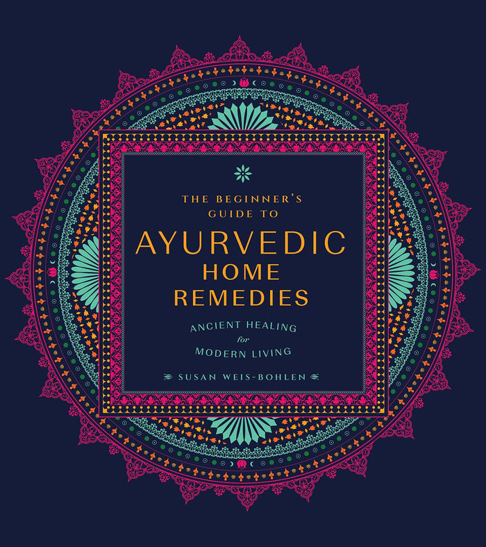 Beginner's Guide to Ayurvedic Home Remedies, The: Ancient Healing for Modern Life