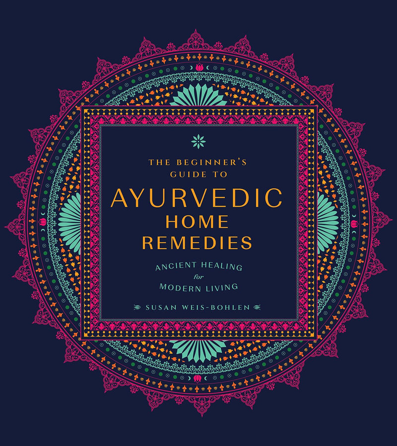 Beginner's Guide to Ayurvedic Home Remedies, The: Ancient Healing for Modern Life