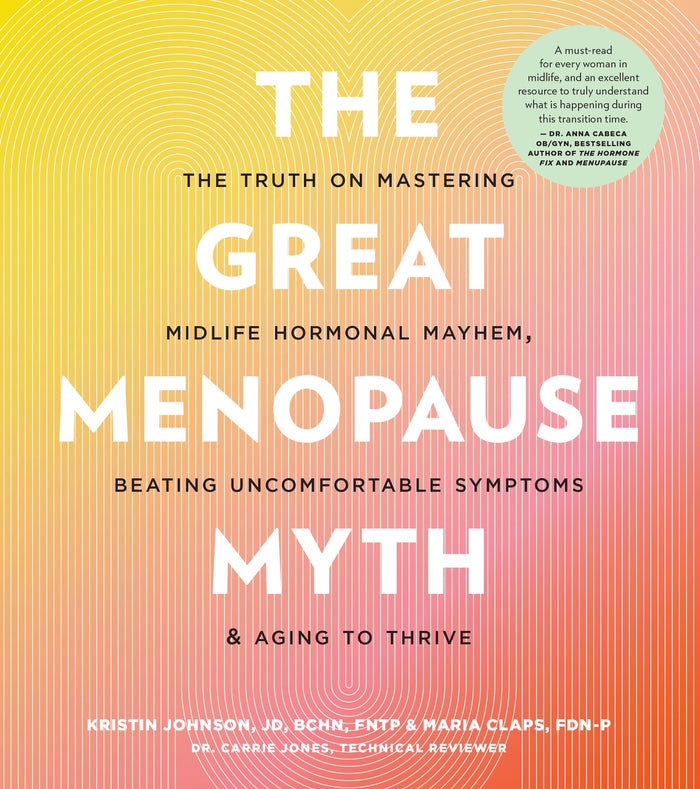 Great Menopause Myth, The: The Truth on Mastering Midlife Hormonal Mayhem, Beating Uncomfortable Symptoms, and Aging to Thrive