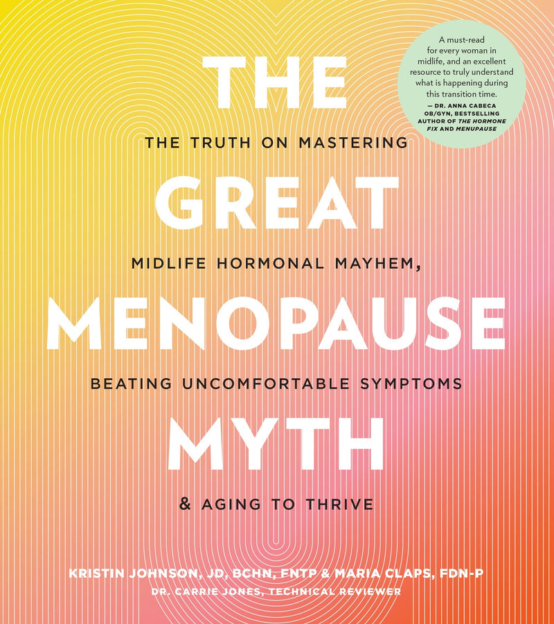 Great Menopause Myth, The: The Truth on Mastering Midlife Hormonal Mayhem, Beating Uncomfortable Symptoms, and Aging to Thrive