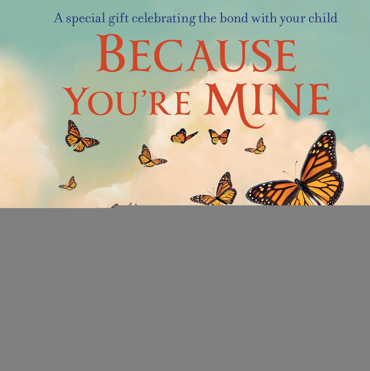 Because You're Mine: A special gift celebrating the bond with your child