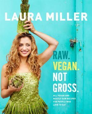 Raw. Vegan. Not Gross.: All Vegan and Mostly Raw Recipes for People Who Love to Eat
