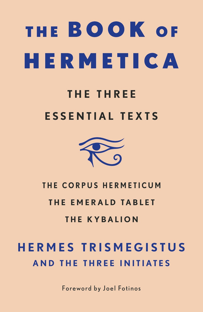 Book of Hermetica, The: The Three Essential Texts: The Corpus Hermeticum, The Emerald Tablet, The Kybalion