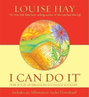 I Can Do It: How To Use Affirmations To Change Your Life