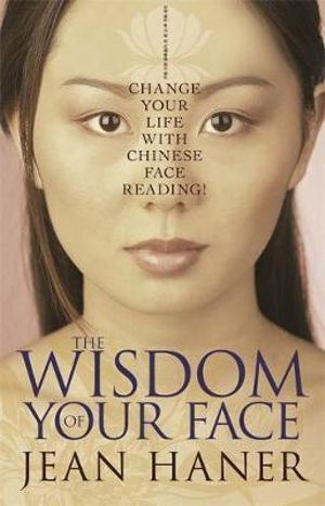 Wisdom of Your Face, The: Change Your Life with Chinese Face Reading!