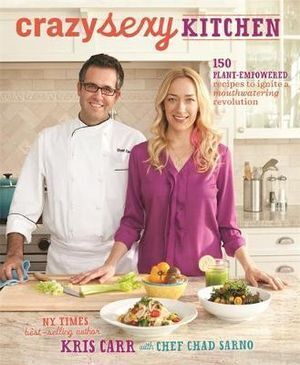 Crazy Sexy Kitchen: 150 Plant-Empowered Recipes to Ignite a Mouthwatering Revolution