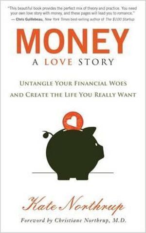 Money, A Love Story: Untangle Your Financial Woes and Create the Life You Really Want