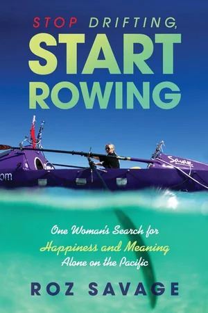 Stop Drifting, Start Rowing: One Woman's Search for Happiness and Meaning Alone on the Pacific