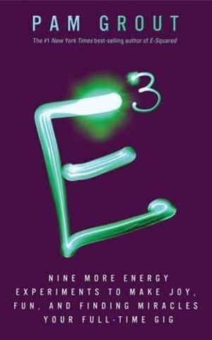 E-Cubed: Nine More Energy Experiments That Prove Manifesting Magic and Miracles Is Your Full-Time Gig