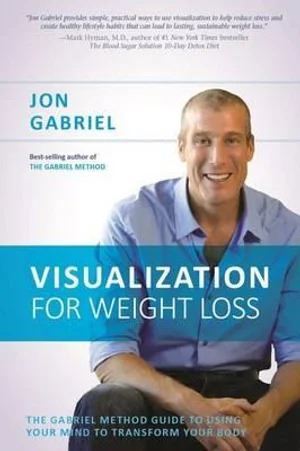 Visualization for Weight Loss: The Gabriel Method Guide to Using Your Mind to Transform Your Body