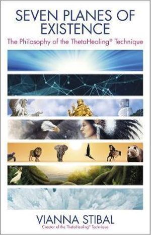 Seven Planes of Existence: The Philosophy of the ThetaHealing (R) Technique