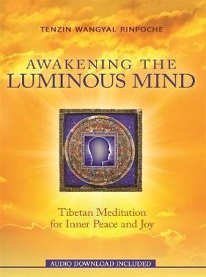 Awakening the Luminous Mind: Tibetan Meditation for Inner Peace and Joy