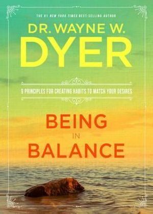 Being in Balance: 9 Principles for Creating Habits to Match Your Desires