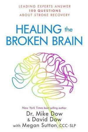 Healing the Broken Brain: Leading Experts Answer 100 Questions about Stroke Recovery