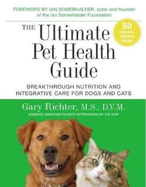 Ultimate Pet Health Guide, The: Breakthrough Nutrition and Integrative Care for Dogs and Cats